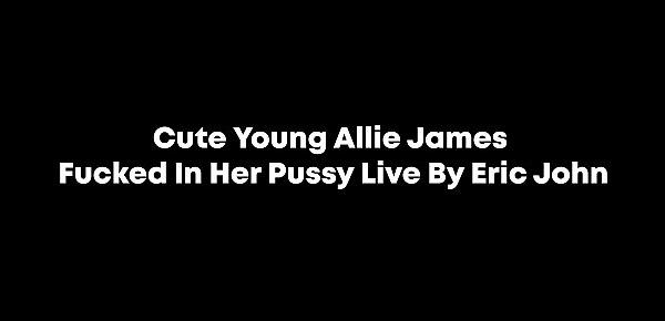  Cute Young Allie James Fucked In Her Pussy Live By Eric John